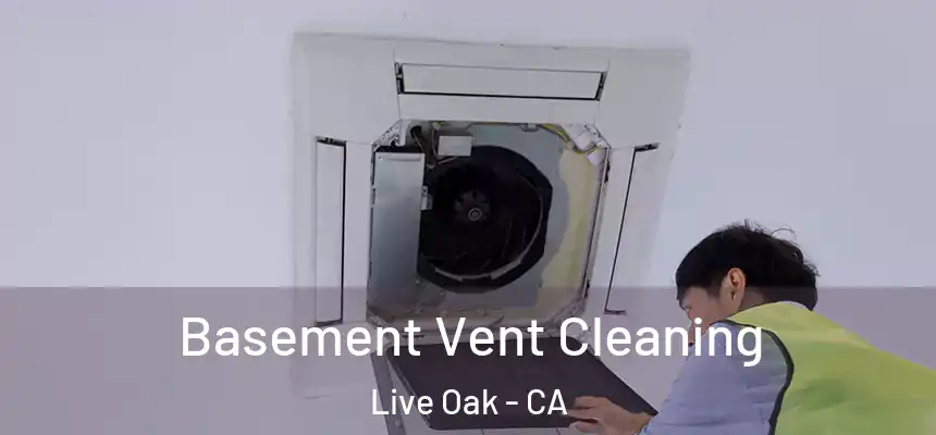  Basement Vent Cleaning Live Oak - CA