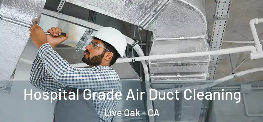 Hospital Grade Air Duct Cleaning Live Oak - CA